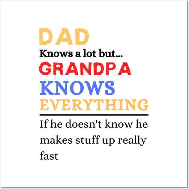 Dad Knows A Lot But Grandpa Knows Everything If He Doen’t Know He Makes Stuff Up Really Fast Wall Art by JustBeSatisfied